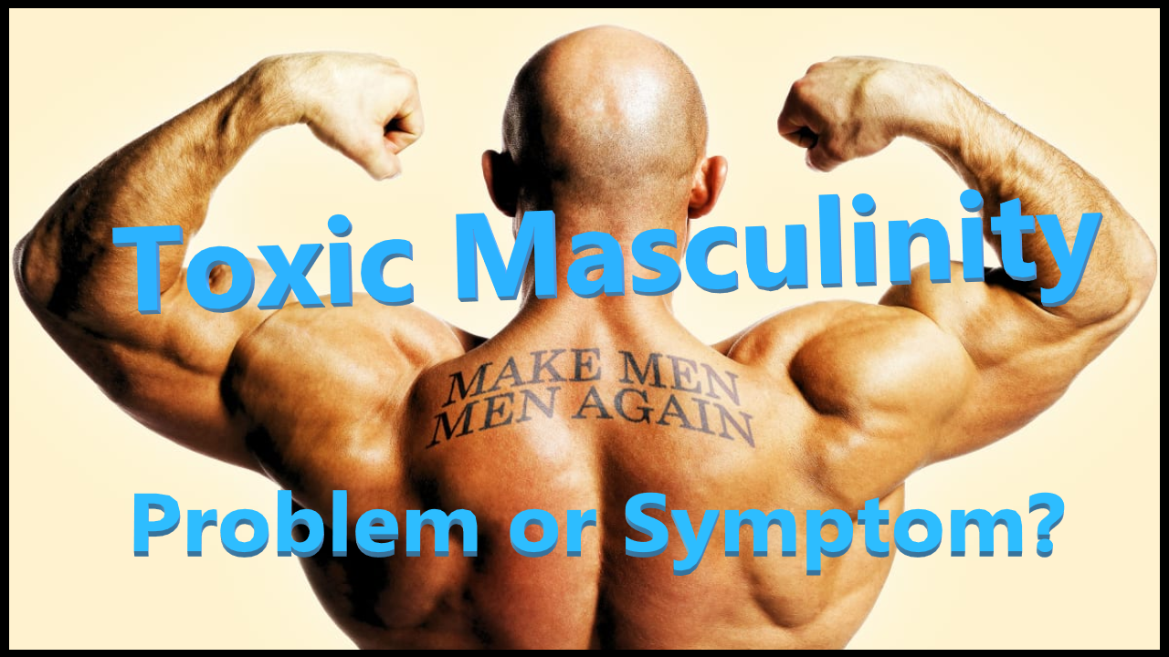 What is Toxic Masculinity: Problem or Symptom? (Podcast Excerpt)