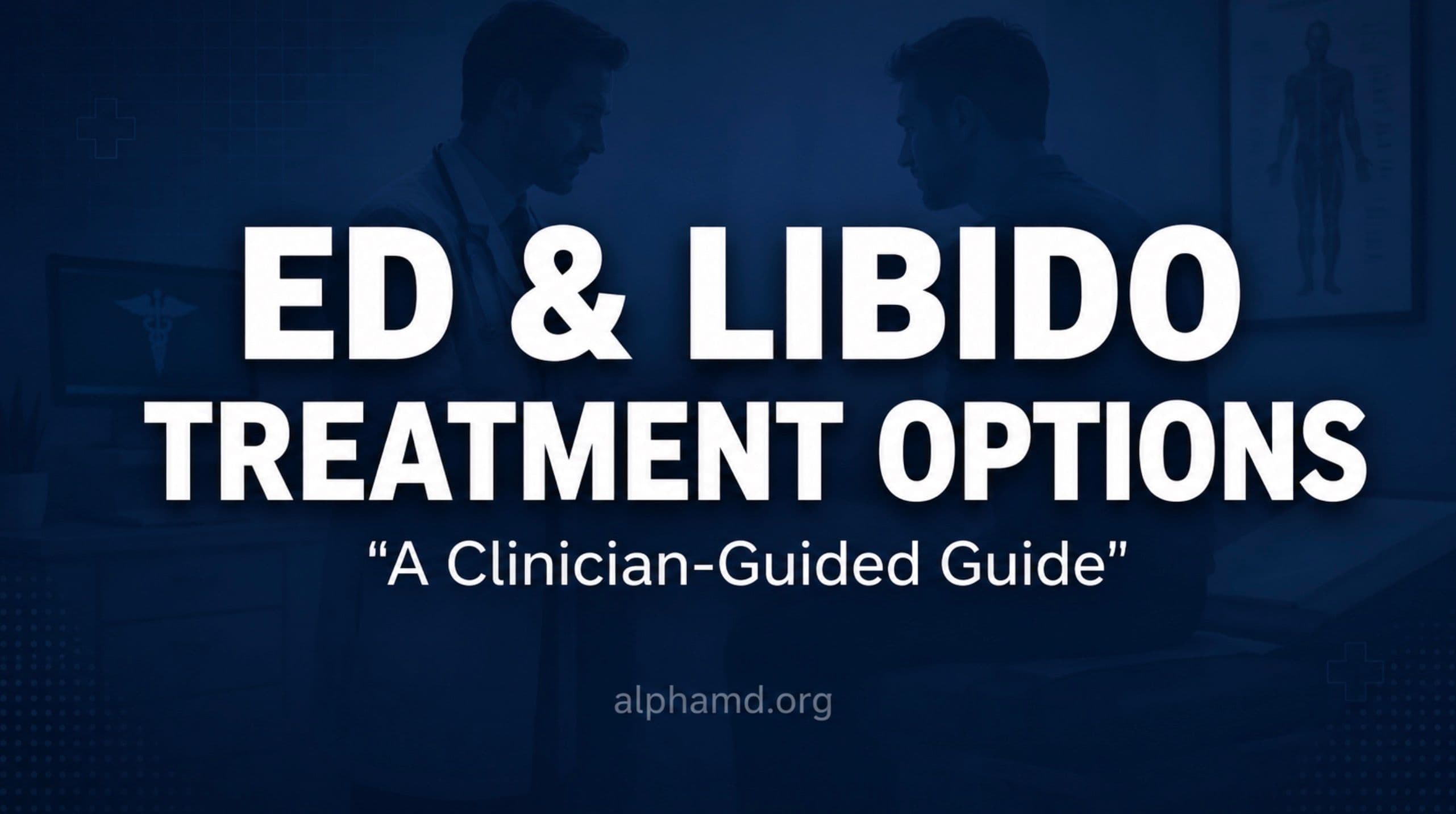 ED & Libido Treatment Options in 2026: A Clinician-Guided Guide