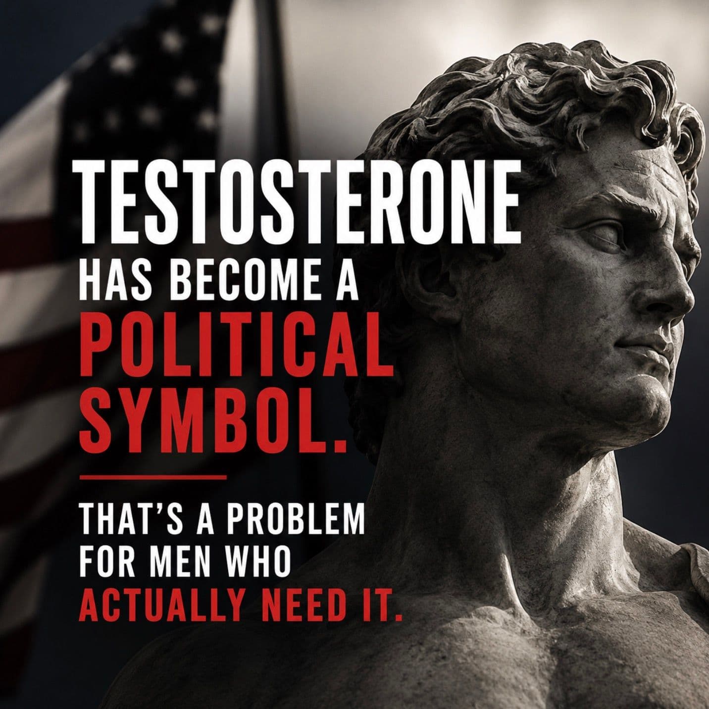 Testosterone Has Become a Political Symbol. That's a Problem for Men Who Actually Need It.